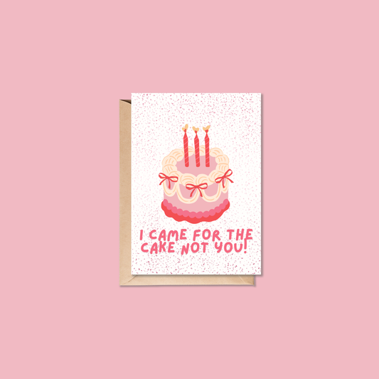 I Came for the Cake, Not You Card